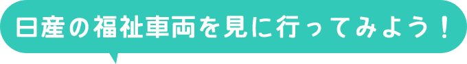 日産の福祉車両を見に行ってみよう!
